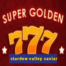 stardew valley caviar